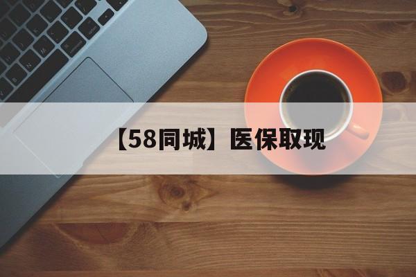 六盘水【58同城】医保取现(医保线上取现)