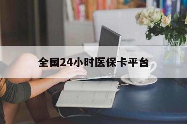 六盘水全国24小时医保卡平台(医保24小时服务标志)