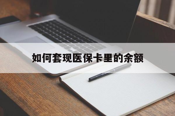 六盘水如何套现医保卡里的余额(医保怎么能套现)