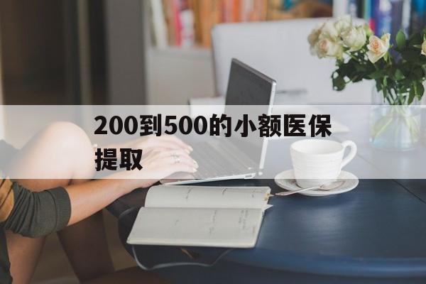 六盘水200到500的小额医保提取(小额医保300以内提取)