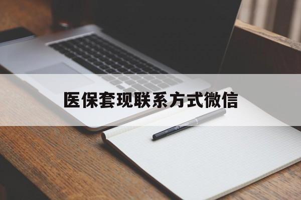 六盘水医保套现联系方式微信(医保套现的联系方式)