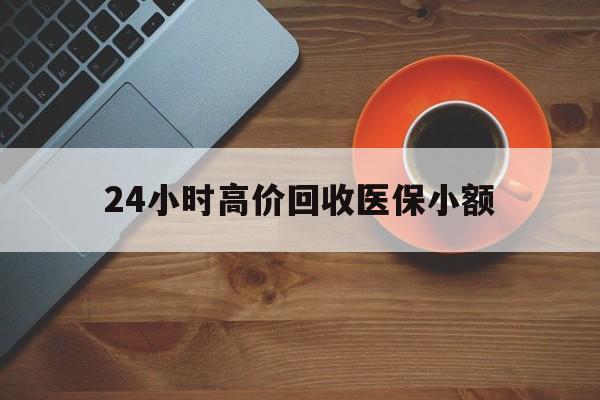 六盘水24小时高价回收医保小额(求一个套医保卡的黄牛)