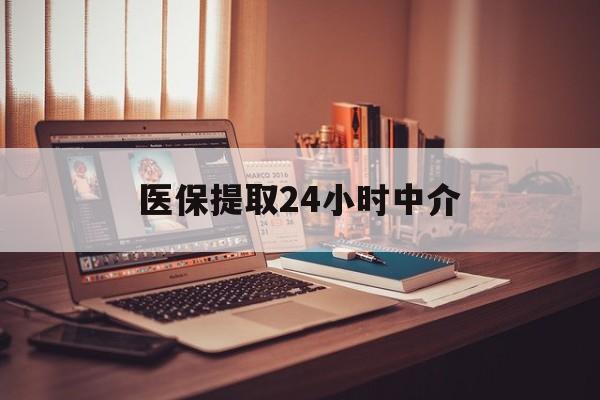 六盘水医保提取24小时中介(医保取现24小时微信)