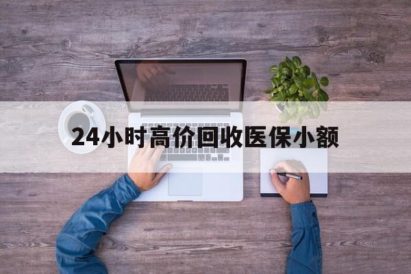 六盘水24小时高价回收医保小额(300以内医保提取微信)