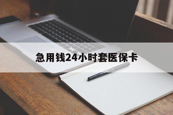 六盘水急用钱24小时套医保卡(医保卡看病怎么报销)