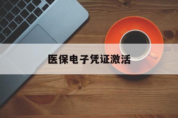 六盘水医保电子凭证激活(医保电子凭证激活是什么意思)